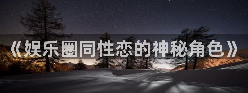 长征娱乐主管：《娱乐圈同性恋的神秘角色》